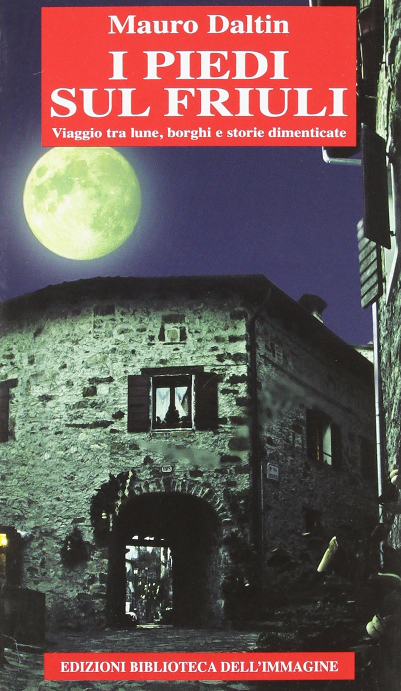 I piedi sul Friuli. Viaggio tra lune, borghi e storie dimenticate book