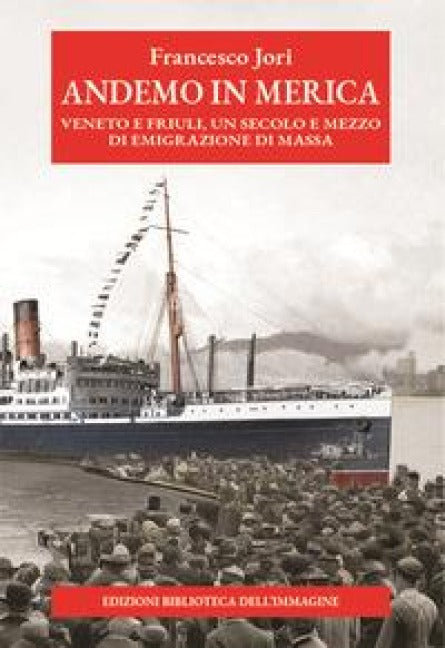 Andemo in Merica. Veneto e Friuli, un secolo e mezzo di emigrazione di massa Books