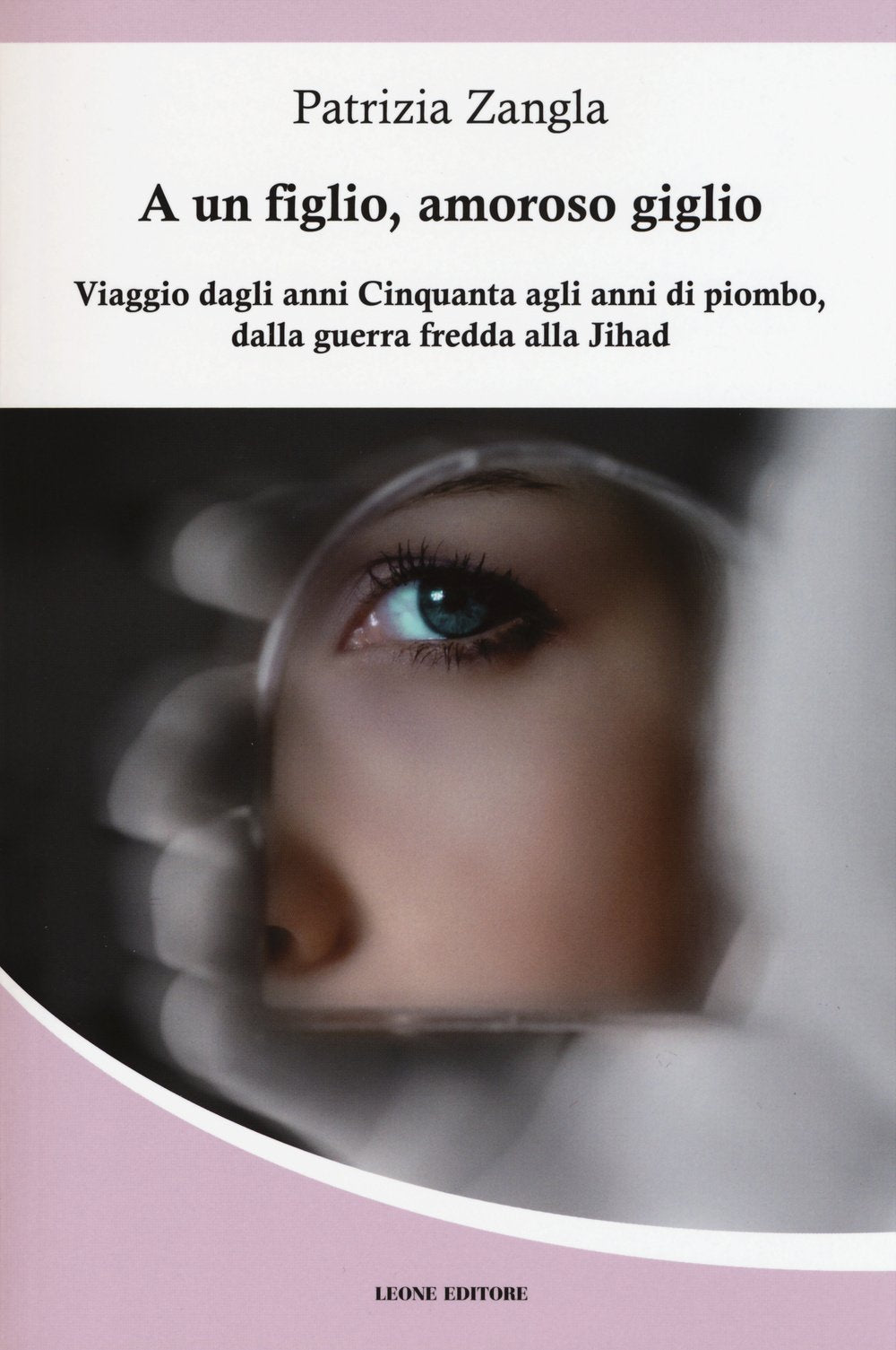 A un figlio, amoroso giglio. Viaggio dagli anni Cinquanta agli anni di piombo, dalla guerra fredda alla Jihad book