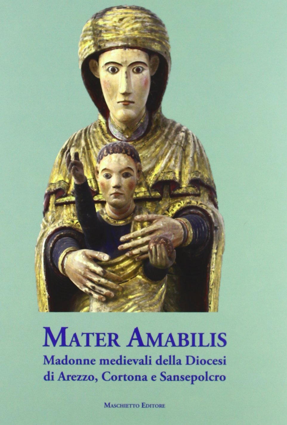 Mater amabilis. Madonne medievali della Diocesi di Arezzo, Cortona e Sansepolcro. Ediz. illustrata Film, Art & Culture