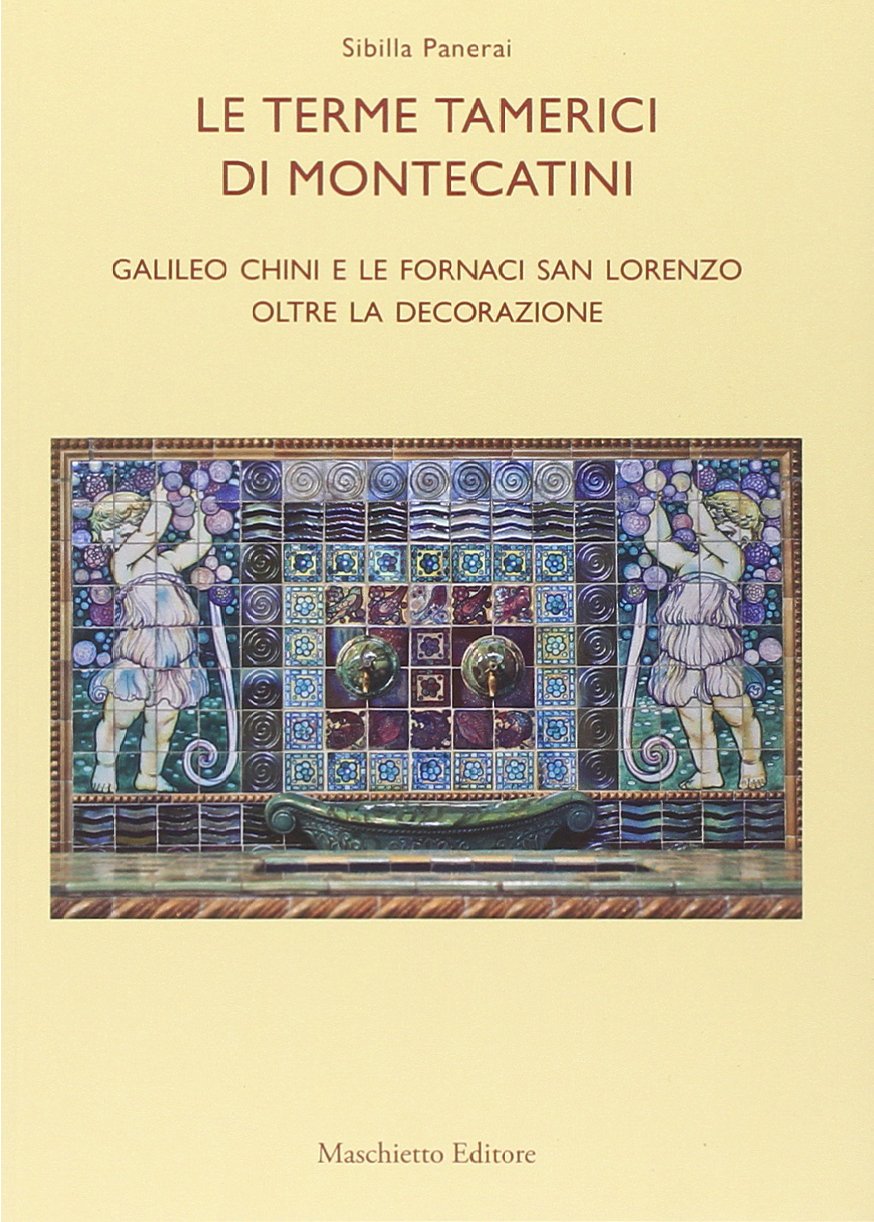 Le terme tamerici di Montecatini. Galileo Chini e le fornaci San Lorenzo oltre la decorazione. Ediz. illustrata Film, Art & Culture