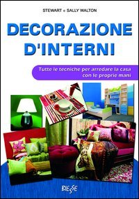 Decorazione d'interni. Tutte le tecniche per arredare la casa con le proprie mani Hobbies & Crafts