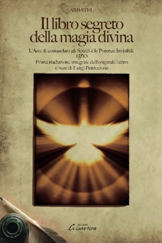 Il libro segreto della magia divina: L'arte di comandare gli spiriti e le potenze invisibili - 1560 - Prima traduzione integrale dall'originale latino ... Luigi Petriccione (La luna nera. Esoterismo) Religion & Esotericism