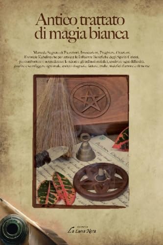 Antico trattato di magia bianca: Manuale Segreto di Esorcismi, Invocazioni, Preghiere, Orazioni, Formule Kabalistiche (La luna nera. Esoterismo) Religion & Esotericism