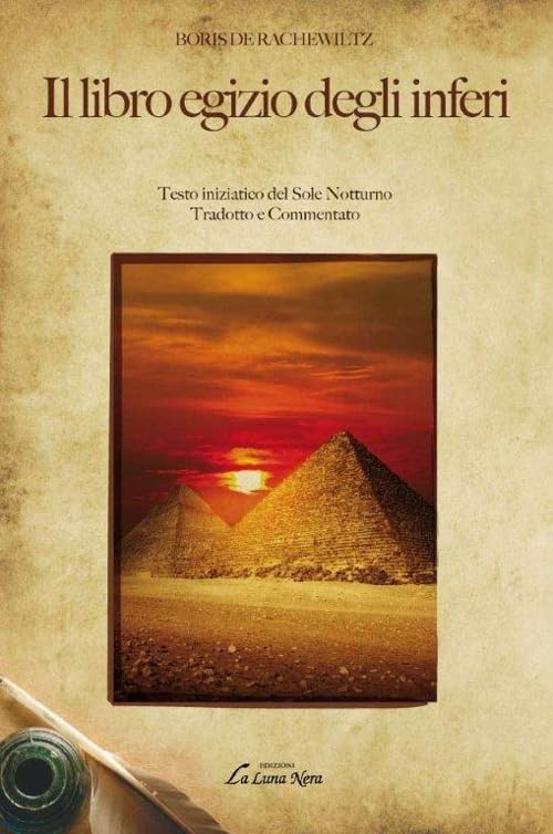 Il libro egizio degli inferi. Testo iniziatico del sole notturno tradotto e commentato (La luna nera. Esoterismo) Religion & Esotericism