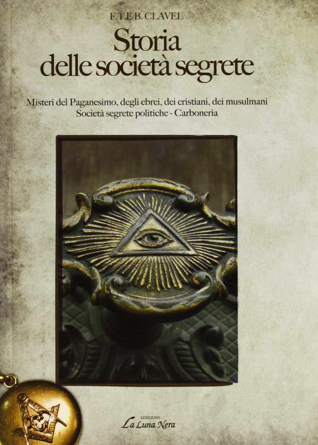 Storia delle società segrete. Misteri del paganesimo, degli ebrei, dei cristiani, dei musulmani. Società segrete politiche. Carboneria (La luna nera. Esoterismo) Books
