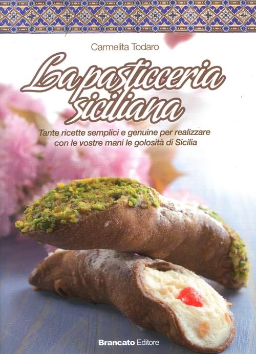 La pasticceria siciliana. Tante ricette semplici e genuine per realizzare con le vostre mani le golosità di Sicilia book