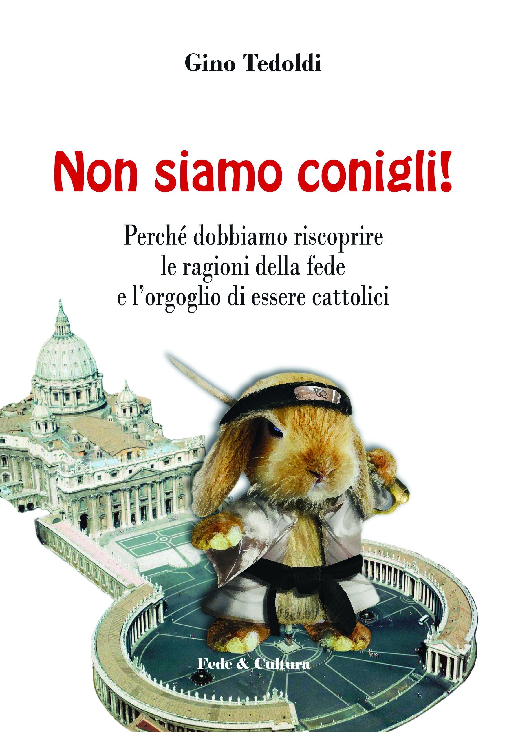 Non siamo conigli! Perché dobbiamo riscoprire le ragioni della fede e l'orgoglio di essere cattolici Religion & Esotericism