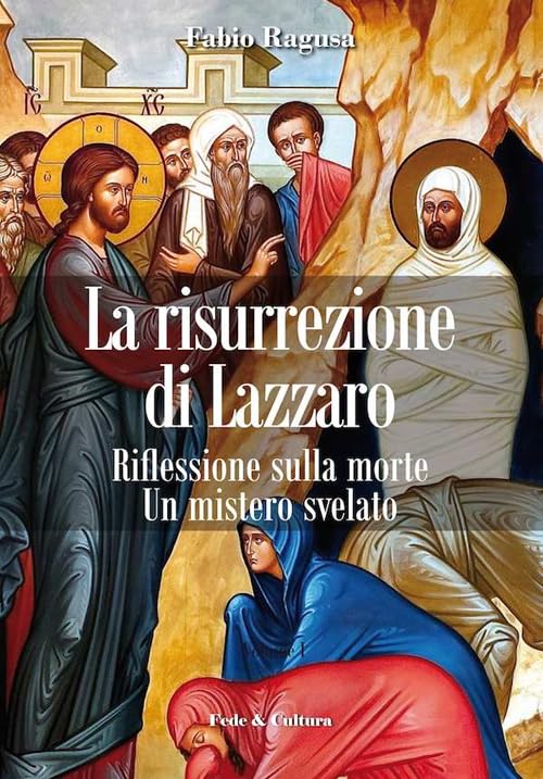 La risurrezione di Lazzaro. Riflessioni sulla morte. Un mistero svelato Religion & Esotericism