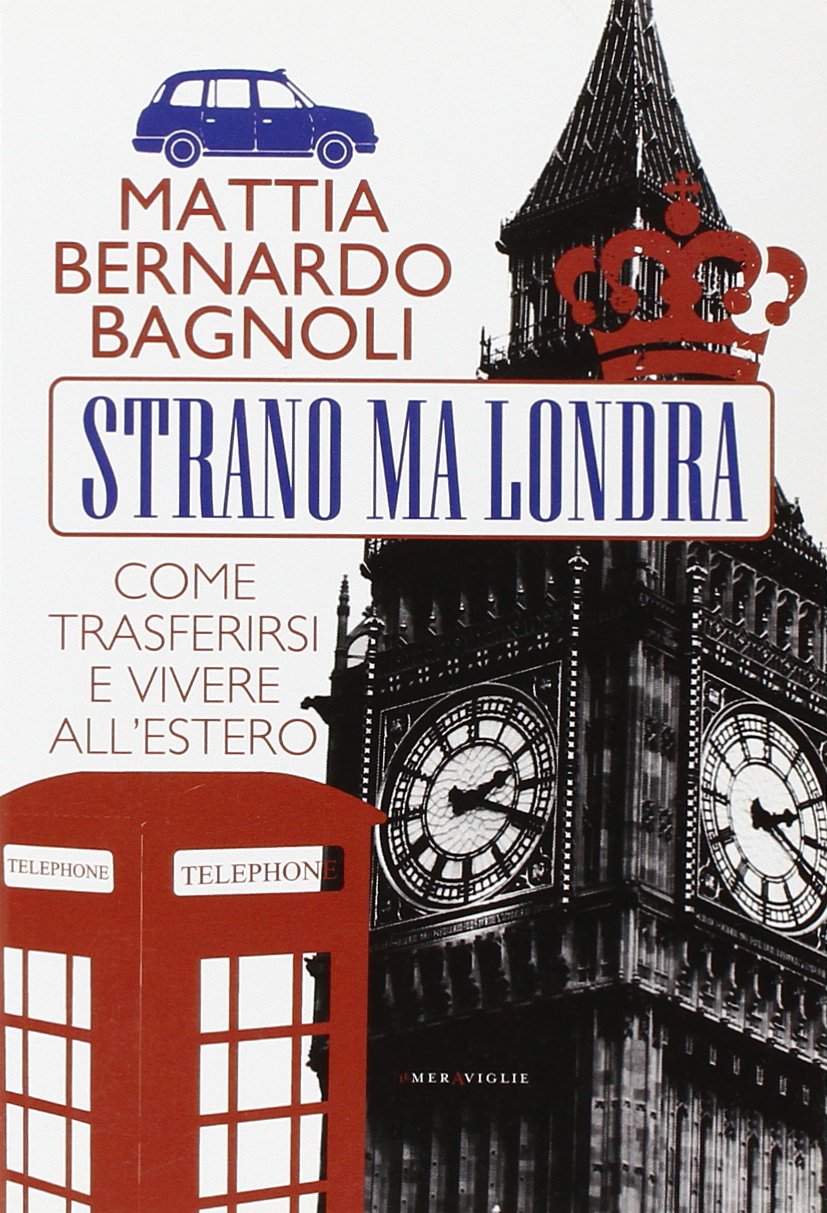 Strano ma Londra. Come trasferirsi e vivere all'estero Business, Finance & Career