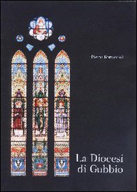 Diocesi di Gubbio. Una storia ultramillenaria, un patrimonio culturale, morale, religoso, ineludibile book