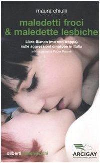 Maledetti froci & maledette lesbiche. Libro bianco (ma non troppo) sulle aggressioni omofobe in Italia Books