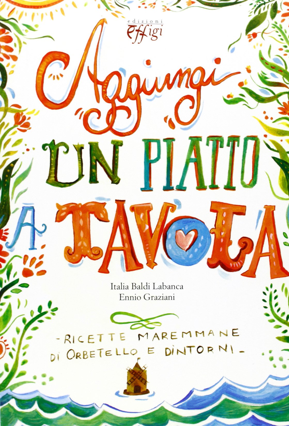Aggiungi un piatto a tavola. Ricette maremmane di Orbetello e dintorni (Tavole imbandite) Leisure, Home & Garden