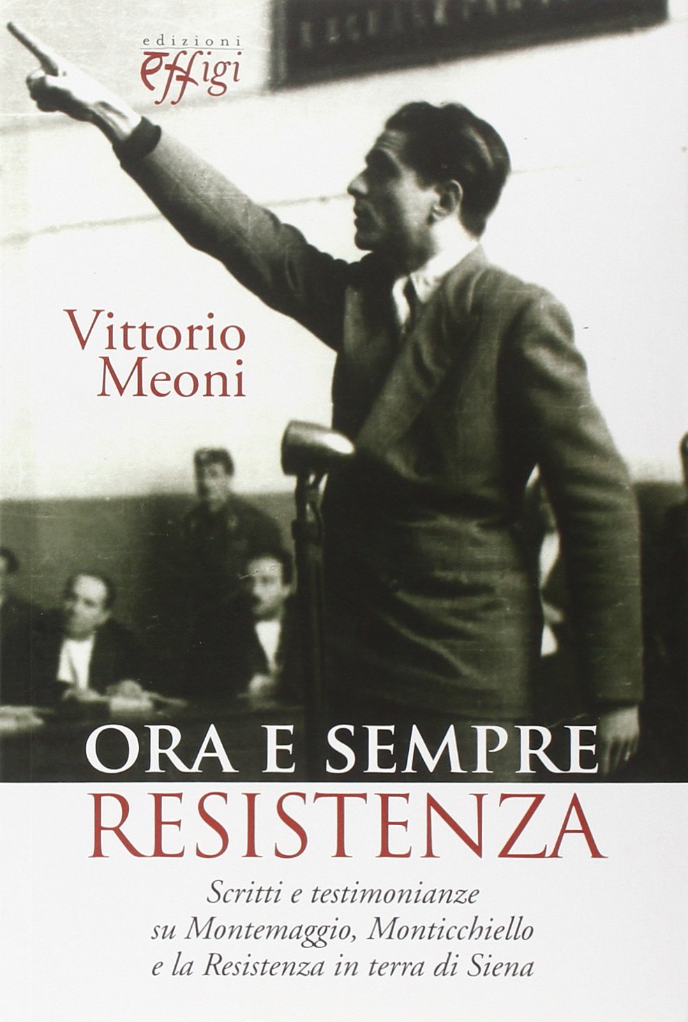 Ora e sempre resistenza. Scritti e testimonianze su Montemaggio, Monticchiello e la Resistenza in terra di Siena book