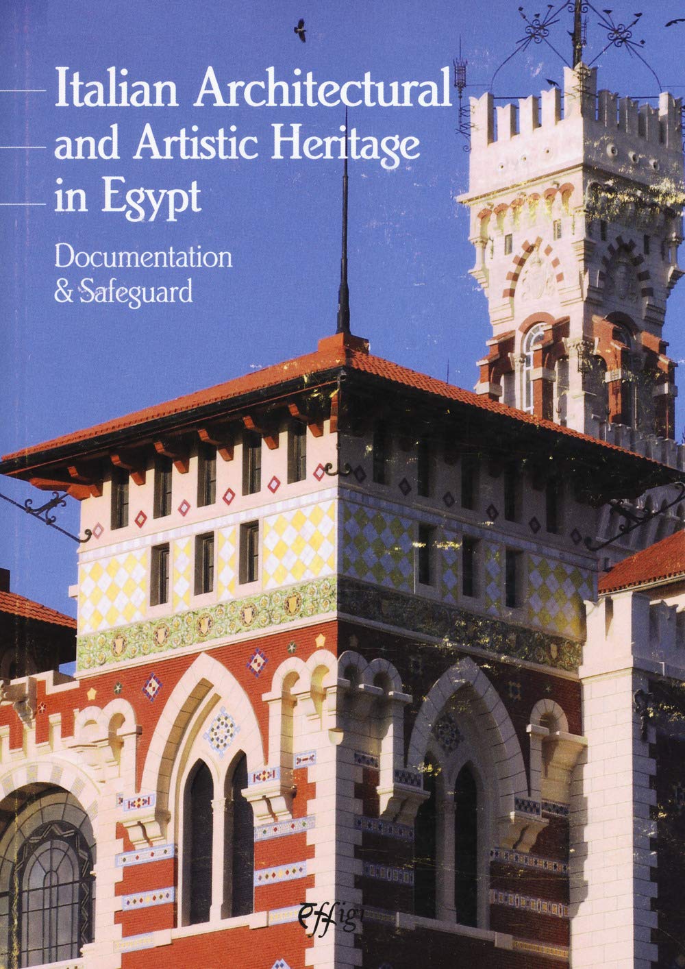 Italian architectural and artistic heritage in Egypt. Documentation & safeguard book