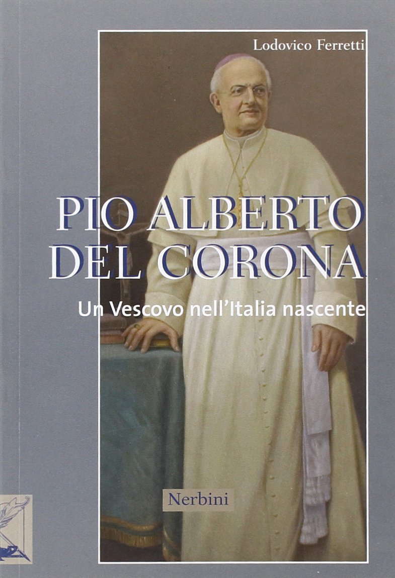 Pio Alberto Del Corona. Un vescovo nell'Italia nascente (Le frontiere dell'anima) Politics & History