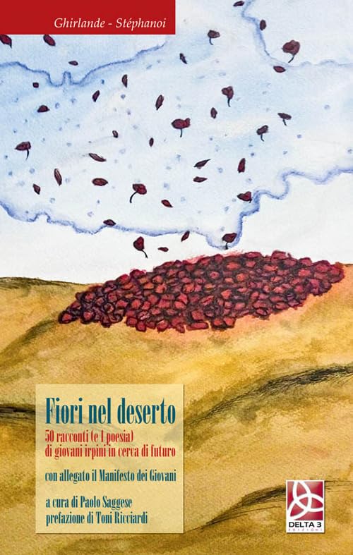 Fiori nel deserto. 50 racconti (e 1 poesia) di giovani irpini in cerca di futuro. Con il Manifesto dei giovani book