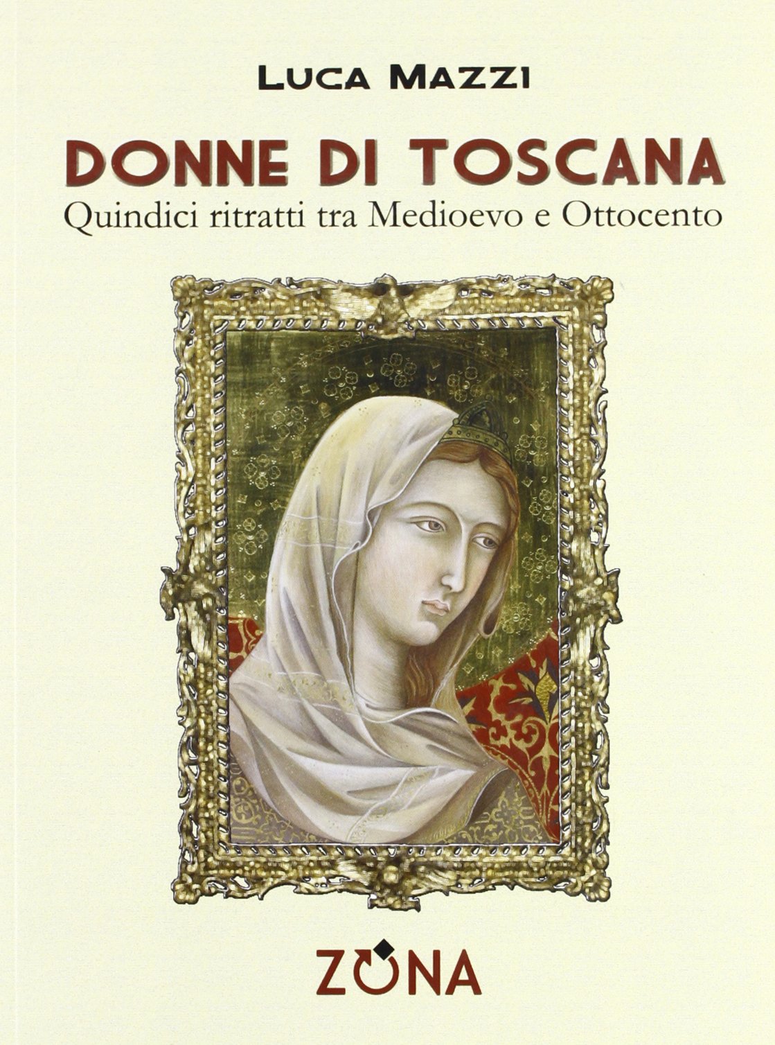 Donne di Toscana. Quindici ritratti tra Medioevo e Ottocento (Leggere Toscana) Books