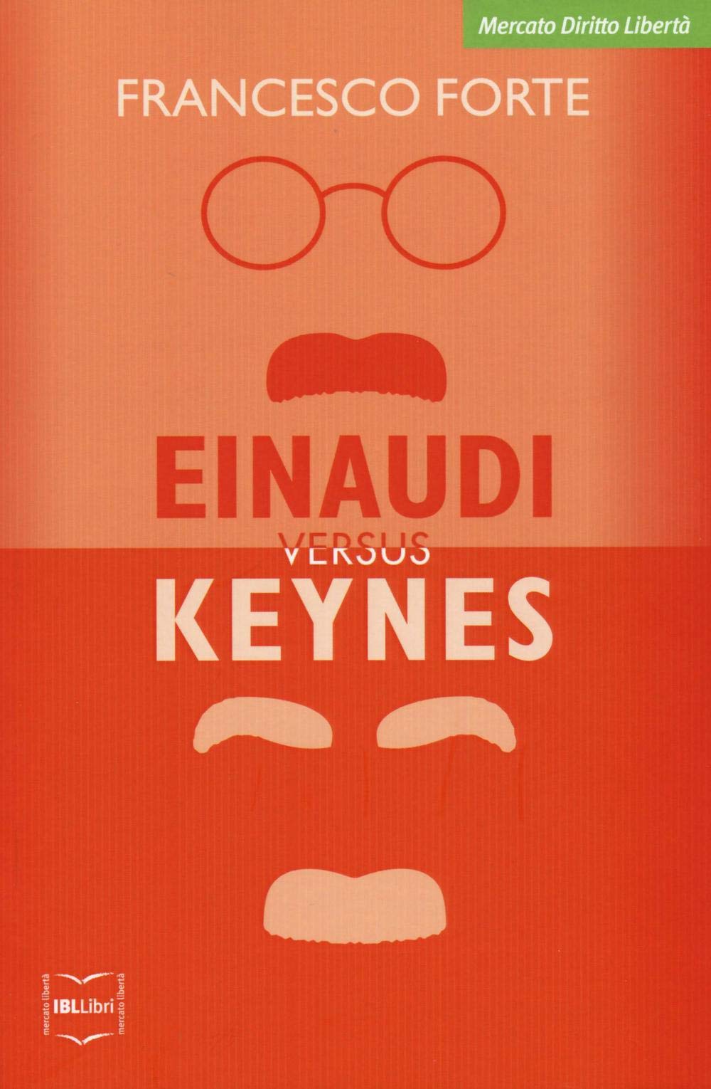 Einaudi versus Keynes. Due grandi del Novecento e la crisi dei nostri giorni (Mercato, diritto e libertà) Business, Finance & Career