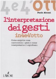 L' interpretazione dei gesti. Come scoprire cosa nascondono i gesti e come interpretarne il significato Business, Finance & Career
