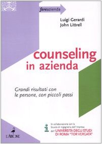 Counseling in azienda. Grandi risultati con le persone, con piccoli passi (Fare azienda) Business, Finance & Career