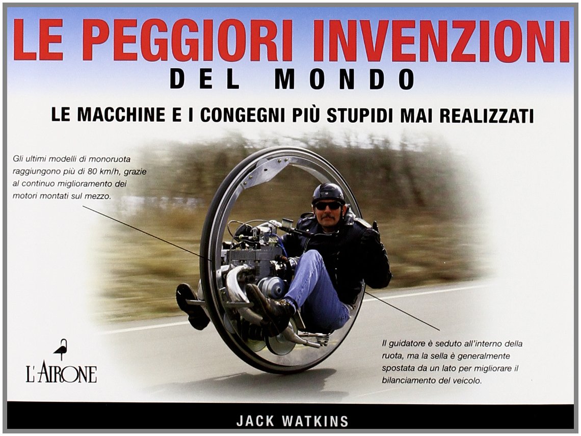Le peggiori invenzioni del mondo. Le macchine e i congegni più stupidi mai realizzati Books