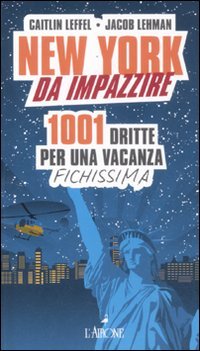 New York da impazzire. 1001 dritte per una vacanza fichissima Leisure, Home & Garden