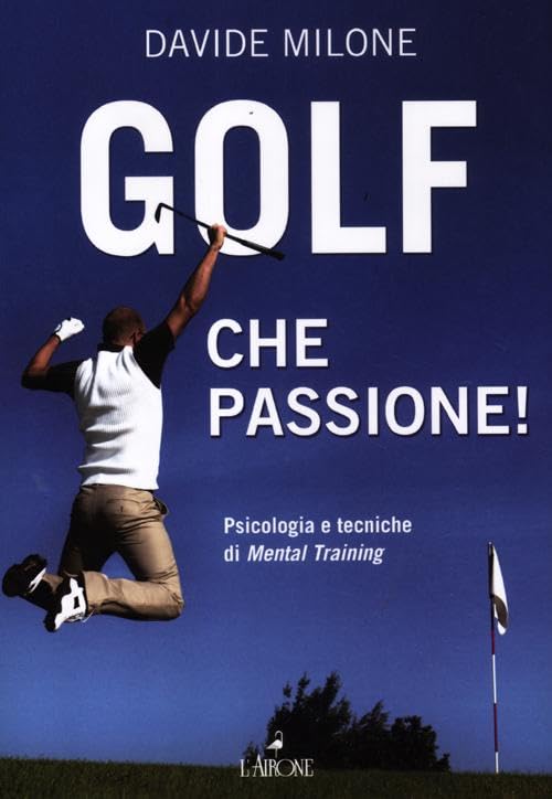 Golf, che passione! Psicologia e tecniche di mental training (Libri illustrati) Leisure & Fun