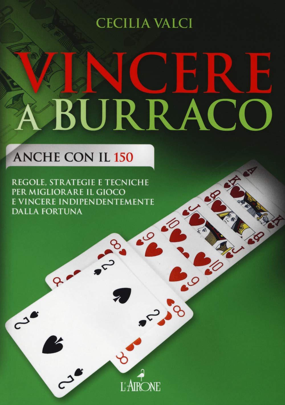 Vincere a burraco anche con il 150. Regole, strategie e tecniche per migliorare il gioco e vincere indipendentemente dalla fortuna Leisure & Fun