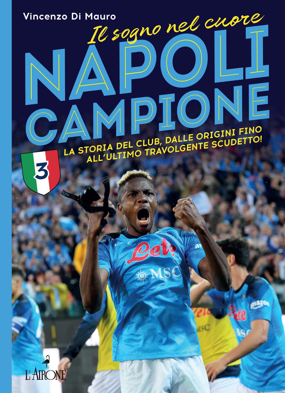 Napoli campione. Il sogno nel cuore. La storia del club, dalle origini fino all'ultimo travolgente scudetto! Leisure & Fun