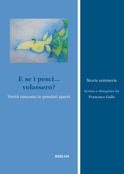 E se i pesci... volassero?. Verità nascoste in pensieri sparsi (Storie semiserie) Essays & Short Stories