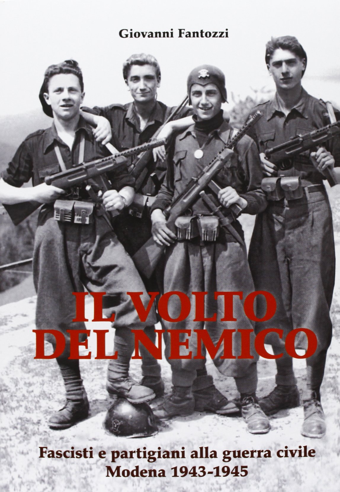 Il volto del nemico. Fascisti e partigiani alla guerra civile. Modena 1943-1945 book