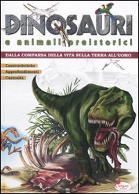 Dinosauri e animali preistorici. Dalla comparsa della vita sulla terra all'uomo. Ediz. illustrata (Viaggiamo nel tempo) Non-fiction