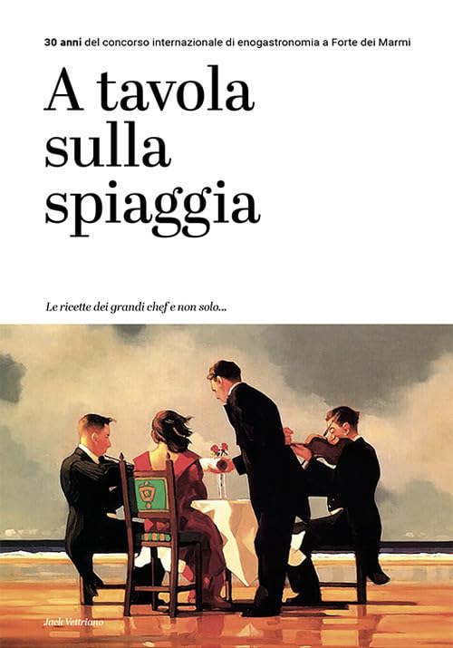 A tavola sulla spiaggia. 30 anni del concorso internazionale di enogastronomia a Forte dei Marmi Leisure, Home & Garden