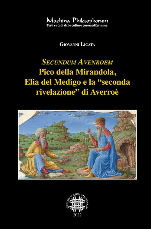 Secundum Avenroem Pico della Mirandola, Elia del Medigo e la «seconda rivelazione» di Averroè (Machina philosophorum) Philosophy