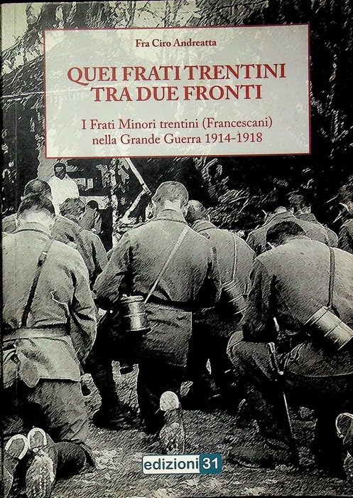 Quei frati trentini tra due fronti. I Frati Minori trentini (Francescani) nella grande guerra 1914-1918 book