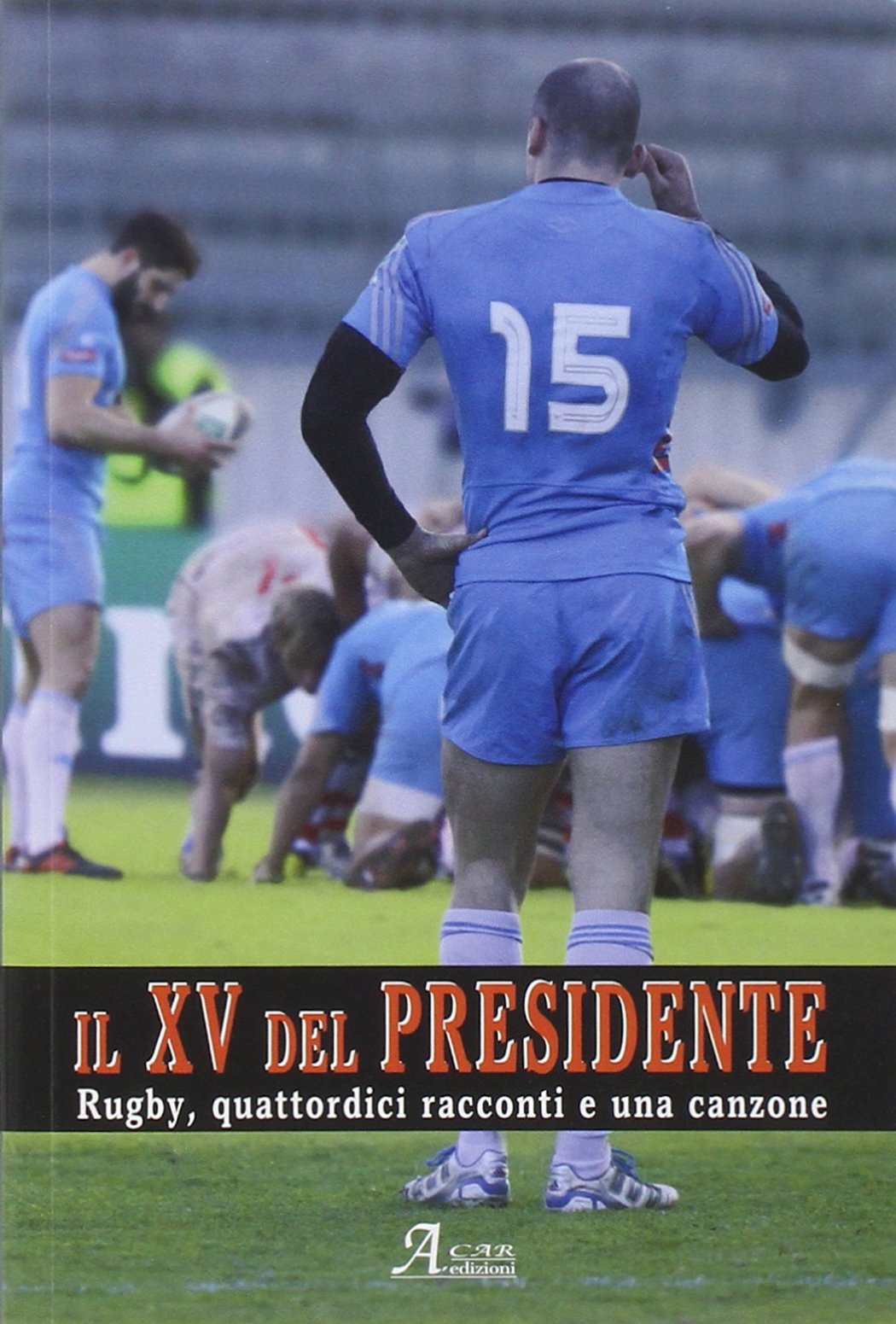 Il XV del presidente. Rugby, 14 racconti ed una canzone (Brividi & Emozioni) Essays & Short Stories