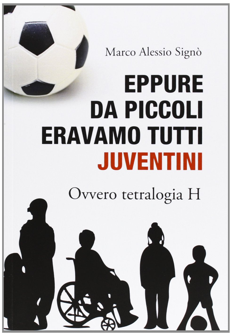 Eppure da piccoli eravamo tutti juventini ovvero tetralogia H book