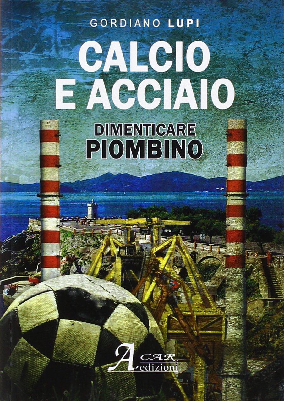 Calcio e acciaio. Dimenticare Piombino Contemporary literature