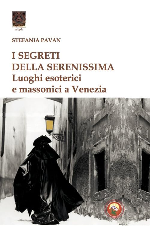 I segreti della Serenissima. Luoghi esoterici e massonici a Venezia Religion & Esotericism