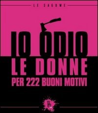 Io odio le donne per 222 buoni motivi Books