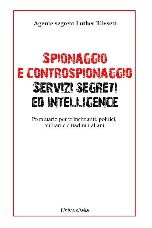 Spionaggio e controspionaggio servizi segreti ed intelligence. Prontuario per principianti, politici, militari e cittadini italiani (Saggistica) Politics & History