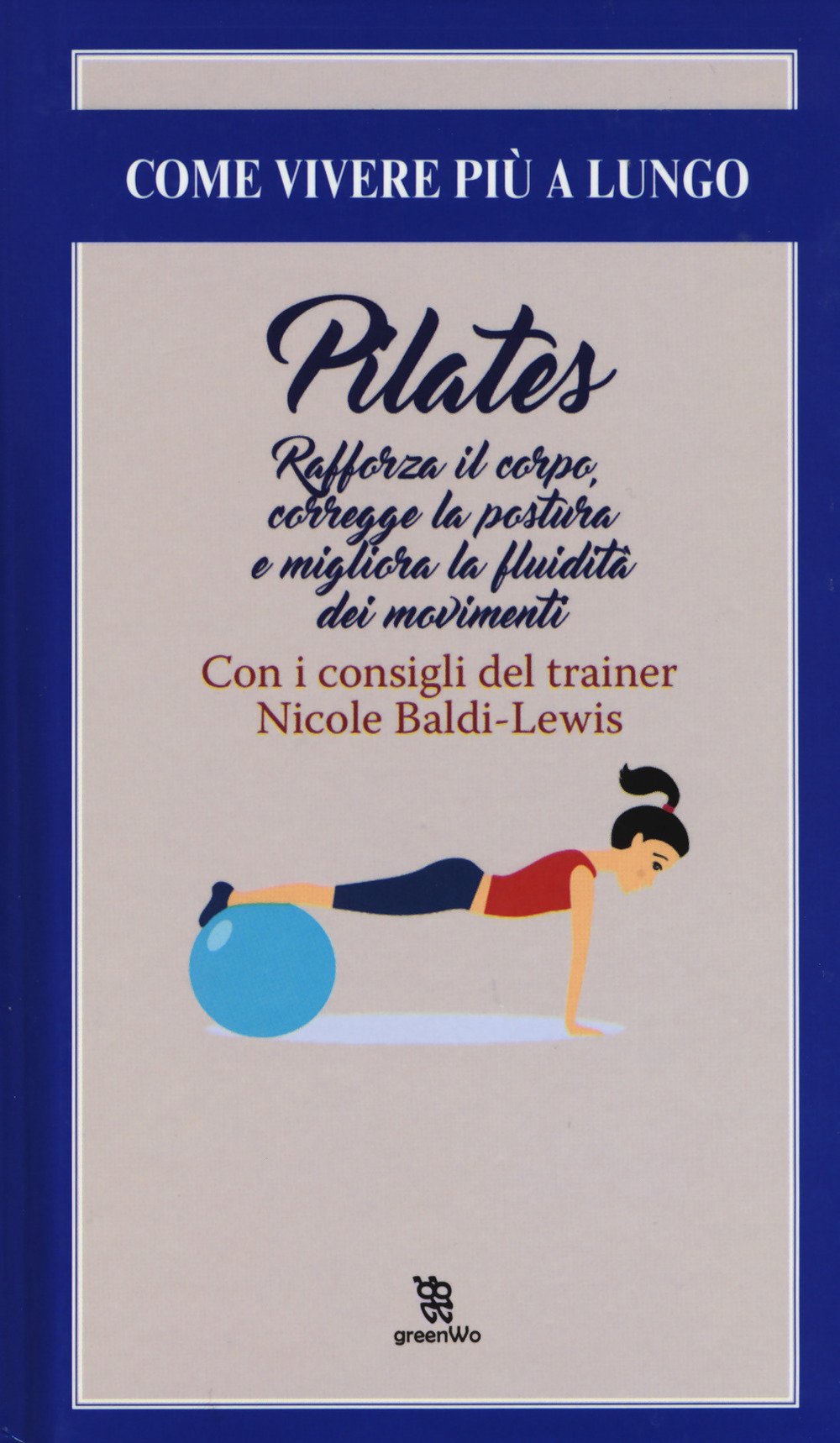 Pilates. Rafforza il corpo, corregge la postura e migliora la fluidità dei movimenti (GreenWo. Come vivere più a lungo) Health, Nutrition & Fitness