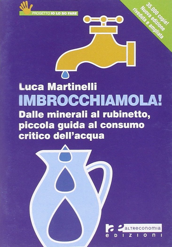 Imbrocchiamola! Dalle minerali al rubinetto, piccola guida al consumo critico dell'acqua Books