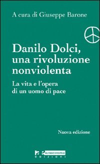 Danilo Dolci. Una rivoluzione nonviolenta. La vita e l'opera di un uomo di pace Social Sciences
