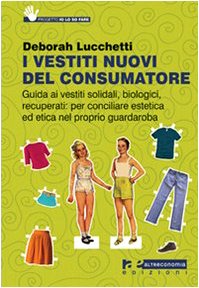 I vestiti nuovi del consumatore. Guida ai vestiti solidali, biologici, recuperati: per conciliare estetica ed etica nel proprio guardaroba book