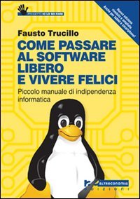 Come passare al software libero e vivere felici. Piccolo manuale di indipendenza informatica book