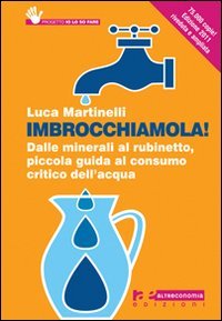 Imbrocchiamola! Dalle minerali al rubinetto, piccola guida al consumo critico dell'acqua book