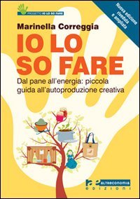 Io lo so fare. Dagli oggetti quotidiani all'energia: piccola guida all'autoproduzione creativa e al riuso book