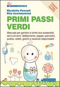 Primi passi verdi. Guida per genitori e bimbi eco-sostenibili, da 0 a 6 anni: cibo, abiti, pulizia, giochi, attività book